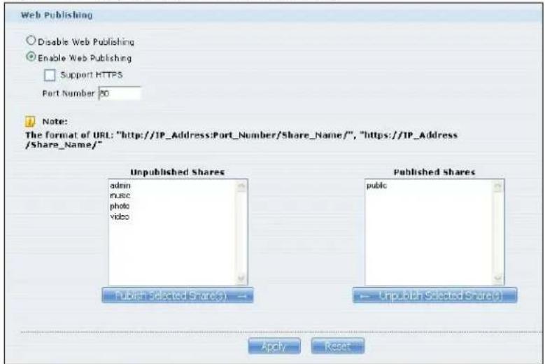 Web Publishing Disable Web Publishing Enable Web Publishing Support HTTPS Fort Number 50 Note: The format of URL: "http://IP_Address:Port_Number/Share_Name/", "https://IP_Address /Share_Name/" Unpublished Shares admin music photo video Published Selected Shares() → Published Shares public ← Unpublished Selected Share(s) Apply Reset