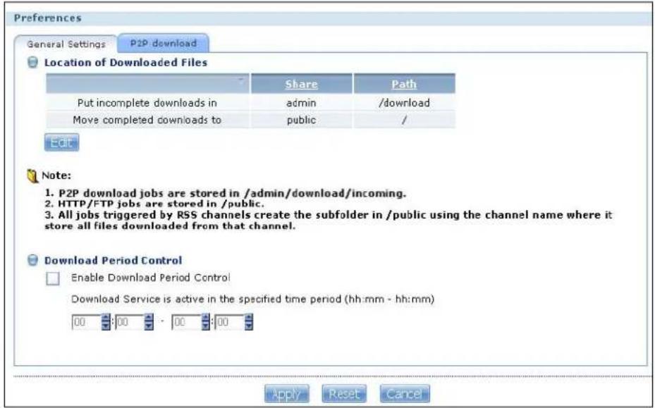 Preferences General Settings P2P download Location of Downloaded Files Share Path Put incomplete downloads in admin /download Move completed downloads to public / Edit Note: 1. P2P download jobs are stored in /admin/download/incoming. 2. HTTP/FTP jobs are stored in /public. 3. All jobs triggered by RSS channels create the subfolder in /public using the channel name where it store all files downloaded from that channel. Download Period Control Enable Download Period Control Download Service is active in the specified time period (hh:mm - hh:mm) 00 00 00 00 Apply Reset Cancel