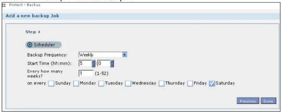 Protect - Backup Add a new backup Job Step 4 Scheduler Backup Frequency: Weekly Start Time (hh:mm): 5 :0 Every how many weeks? 1 (1-52) on every Sunday Monday Tuesday Wednesday Thursday Friday Saturday Previous Done