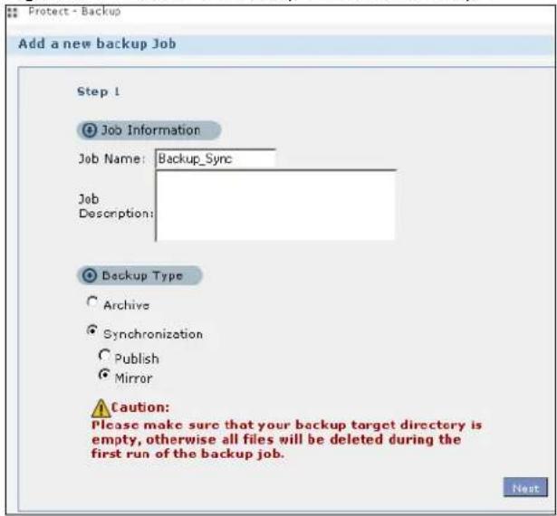Protect - Backup Add a new backup Job Step 1 Job Information Job Name: Backup_Sync Job Description: Backup Type Archive Synchronization Publish Mirror Caution: Please make sure that your backup target directory is empty, otherwise all files will be deleted during the first run of the backup job. Next