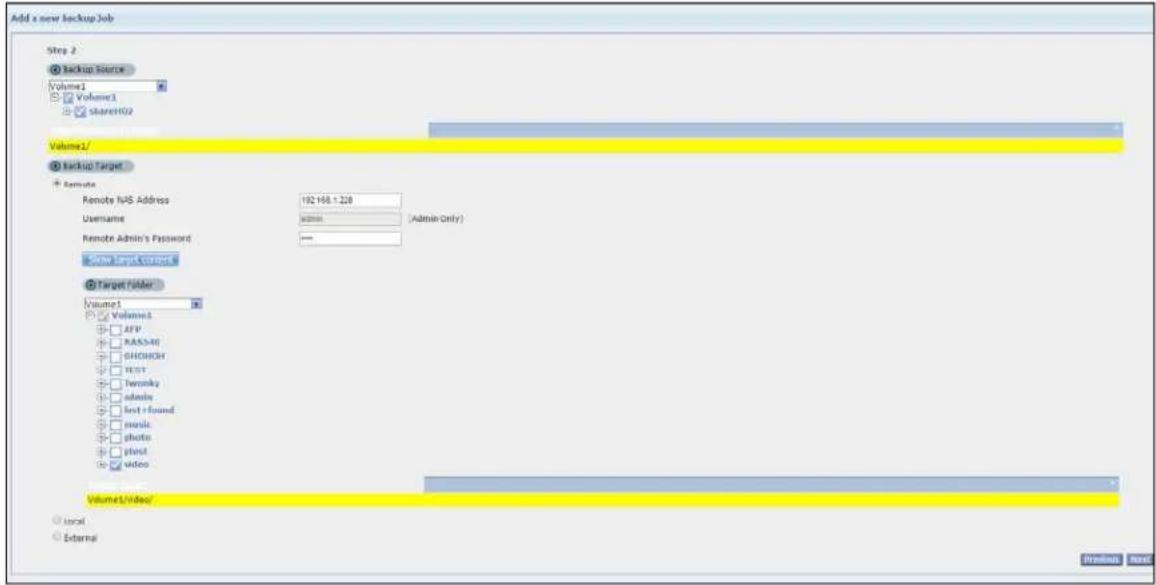 Add a new backup Job Step 2 Backup Source Volume1 Volume1 shareH02 Volume1/ Backup Target Remote Remote IUS Address 192 168.1.228 Username Name (Admin Only) Remote Admin's Password - Show target covers Target Folder Volume1 Volume1 AFP NAS-RII GHONOR TEST Tworisky admin first + found music photo plant video Volume1/video/ Local External Options Next
