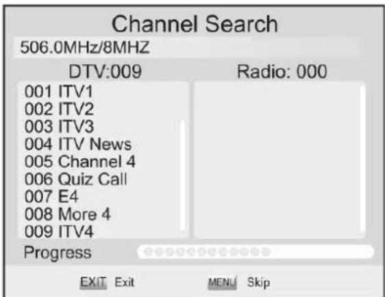 Channel Search 506.0MHz/8MHZ DTV:009 Radio: 000 001 ITV1 002 ITV2 003 ITV3 004 ITV News 005 Channel 4 006 Quiz Call 007 E4 008 More 4 009 ITV4 Progress EXIT Exit MENU Skip