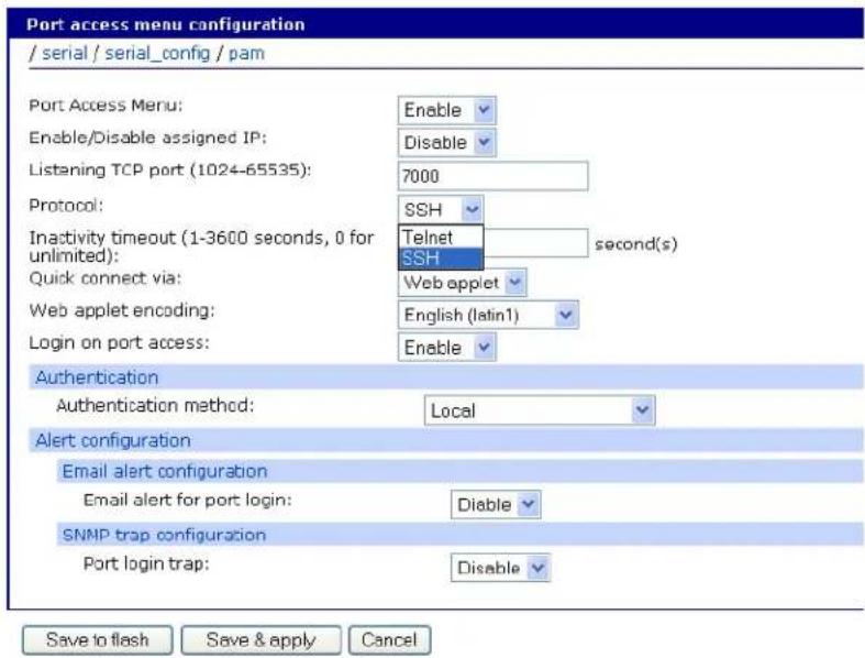 Port access menu configuration / serial / serial_config / pam Port Access Menu: Enable Enable/Disable assigned IP: Disable Listening TCP port (1024-65535): 7000 Protocol: SSH Inactivity timeout (1-3600 seconds, 0 for unlimited): Telnet second(s) Quick connect via: SSH Web applet Web applet encoding: English (latin1) Login on port access: Enable Authentication Authentication method: Local Alert configuration Email alert configuration Email alert for port login: Disable SNMP trap configuration Port login trap: Disable Save to flash Save & apply Cancel
