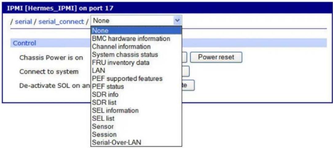 IPMI [Hermes_IPMI] on port 17 / serial / serial_connect / Control Chassis Power is on Connect to system De-activate SOL on an None BMC hardware information Channel information System chassis status FRU inventory data LAN PEF supported features PEF status SDR info SDR list SEL information SEL list Sensor Session Serial-Over-LAN Power reset te