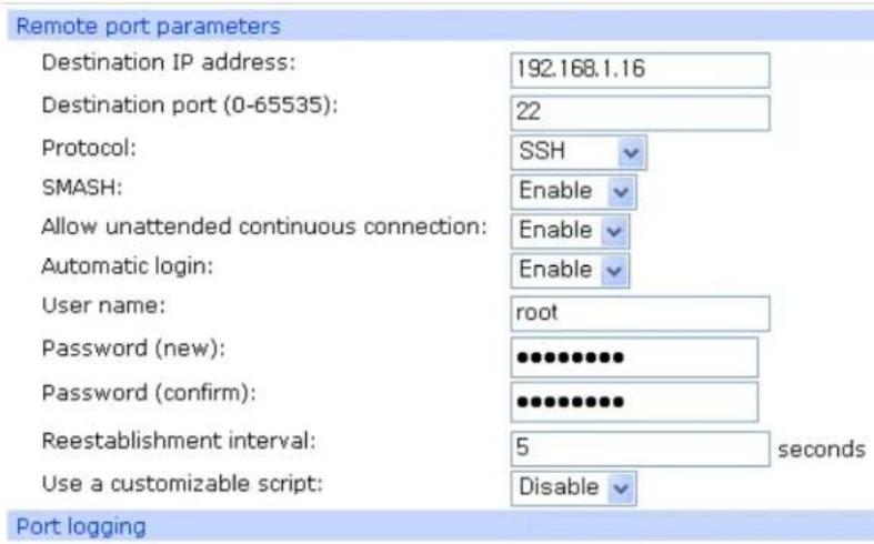 Remote port parameters Destination IP address: 192.168.1.16 Destination port (0-65535): 22 Protocol: SSH SMASH: Enable Allow unattended continuous connection: Enable Automatic login: Enable User name: root Password (new): •••••••••• Password (confirm): ••••••••••• Reestablishment interval: 5 seconds Use a customizable script: Disable Port logging