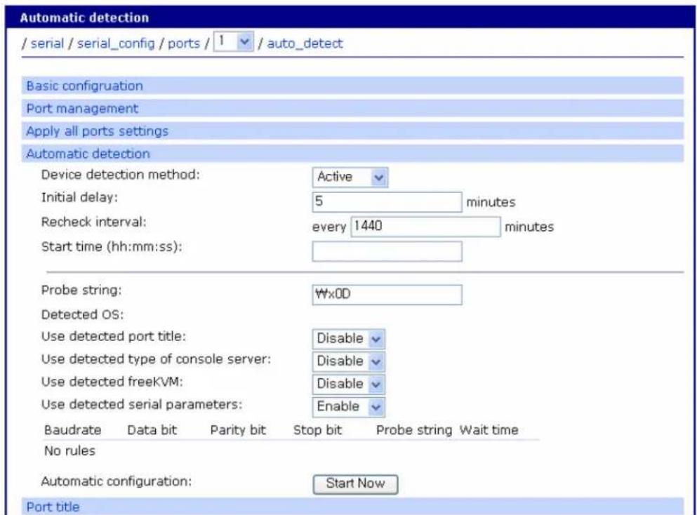 Automatic detection / serial / serial_config / ports / 1 / auto_detect Basic configuration Port management Apply all ports settings Automatic detection Device detection method: Active Initial delay: 5 minutes Recheck interval: every 1440 minutes Start time (hh:mm:ss): Probe string: Wx0D Detected OS: Use detected port title: Disable Use detected type of console server: Disable Use detected freeKVM: Disable Use detected serial parameters: Enable Baudrate Data bit Parity bit Stop bit Probe string Wait time No rules Automatic configuration: Start Now Port title