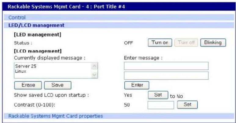 Rackable Systems Mgmt Card - 4 : Port Title #4 Control LED/LCD management [LED management] Status : OFF Turn on Turn off Blinking [LCD management] Currently displayed message : Server 25 Linux Enter message : Enter Show saved LCD upon startup : Contrast (0-100): Yes Set to No 50 Set Rackable Systems Mgmt Card properties