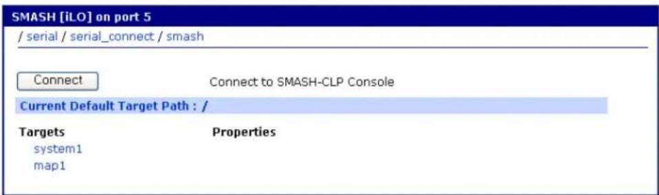 SMASH [iLO] on port 5 / serial / serial_connect / smash Connect Connect to SMASH-CLP Console Current Default Target Path : / Targets Properties system1 map1