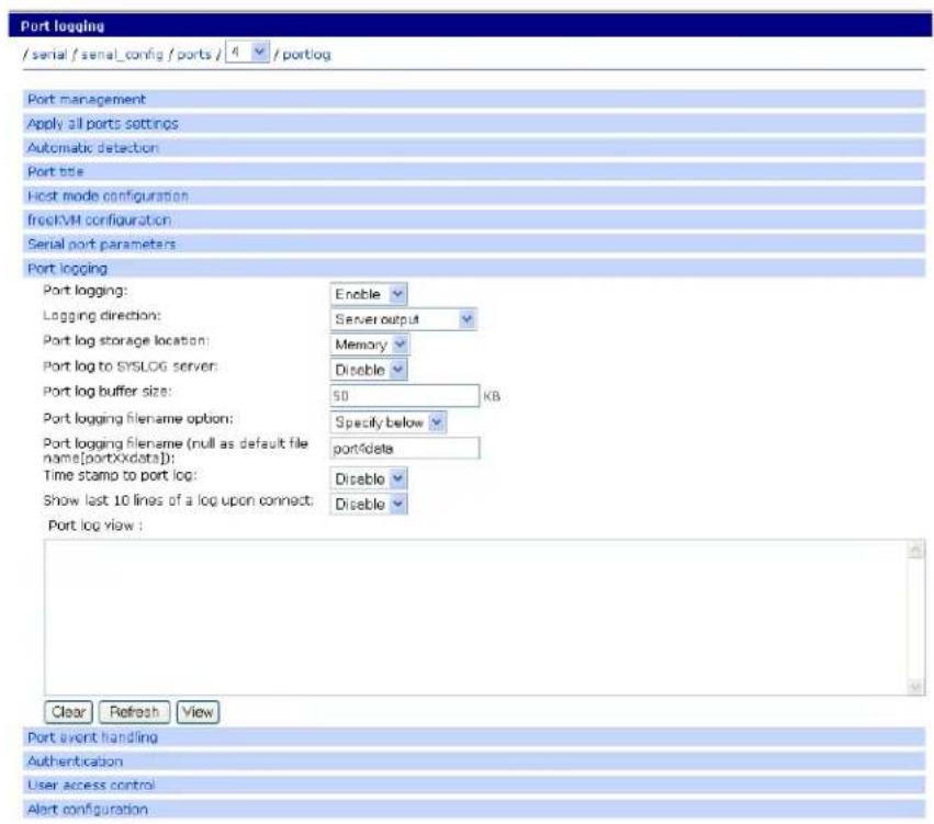 Port logging /serial /serial_config /ports / 4 /portlog Port management Apply all ports settings Automatic detection Port site Host mode configuration freeKVM configuration Serial port parameters Port logging Port logging: Enable Logging direction: Server output Port log storage location: Memory Port log to SYSLOG server: Disable Port log buffer size: 50 KB Port logging filename option: Specify below Port logging filename (null as default file name[portXxdata]): portfolioa Time stamp to port log: Disable Show last 10 lines of a log upon connect: Disable Port log view : Clear Refresh View Port event handling Authentication User access control Alert configuration
