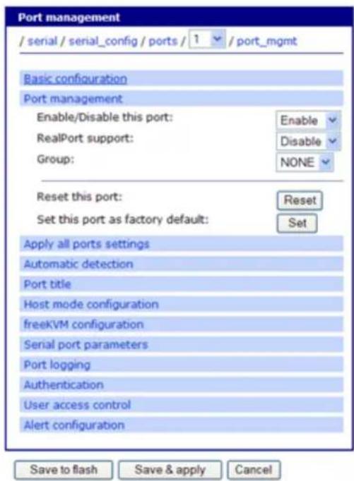Port management / serial / serial_config / ports / 1 / port_mgmt Basic configuration Port management Enable/Disable this port: Enable RealPort support: Disable Group: NONE Reset this port: Reset Set this port as factory default: Set Apply all ports settings Automatic detection Port title Host mode configuration freeKVM configuration Serial port parameters Port logging Authentication User access control Alert configuration Save to flash Save & apply Cancel