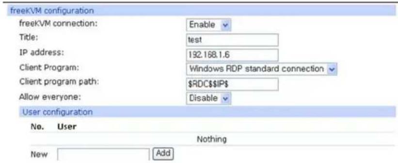 freeKVM configuration freeKVM connection: Enable Title: test IP address: 192.168.1.6 Client Program: Windows RDP standard connection Client program path: RDCIP Allow everyone: Disable User configuration No. User Nothing New Add