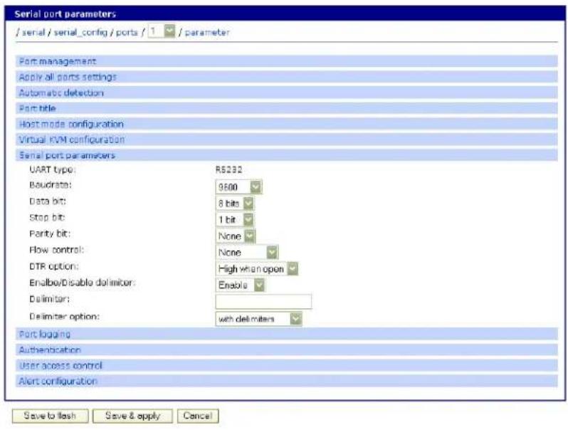 Serial port parameters / serial / serial_config / ports / 1 / parameter Port management Apply all ports settings Automatic detection Port title Host mode configuration Virtual KVM configuration Serial port parameters UART type: R5232 Baudrate: 9600 Data bit: 8 bits Stop bit: 1 bit Parity bit: None Flow control: None DTR option: High when open Enable/Disable delimiter: Enable Delimiter: Delimiter option: with delimiters Port logging Authentication User access control Alert configuration Save to flash Save & apply Cancel
