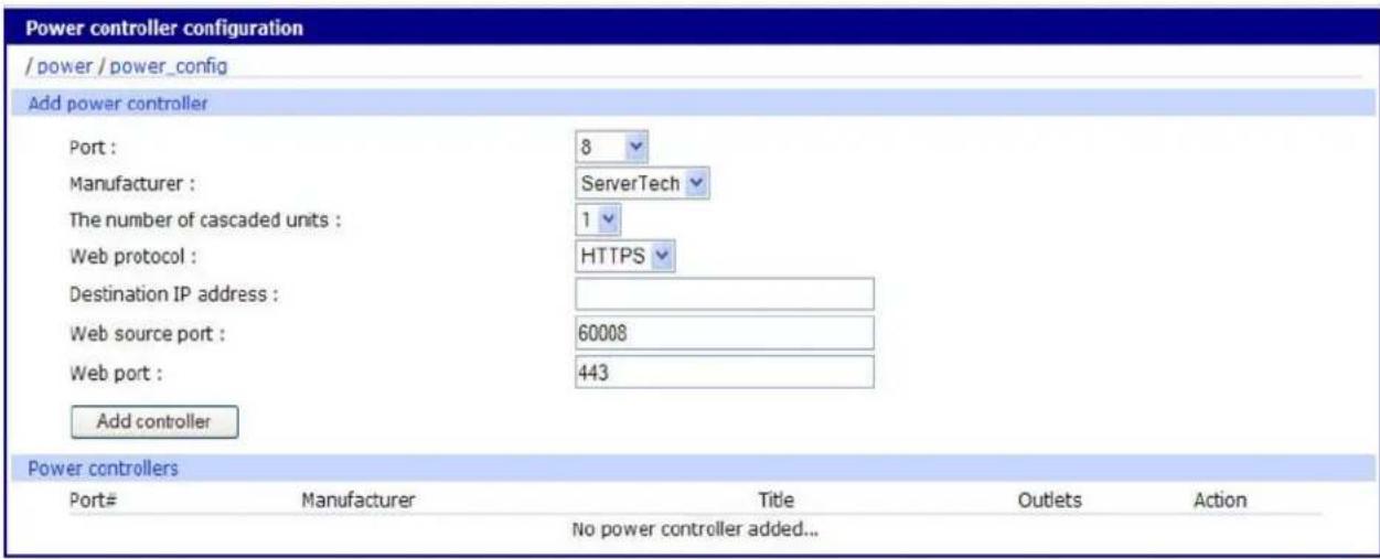 Power controller configuration / power / power_config Add power controller Port : 8 Manufacturer : ServerTech The number of cascaded units : 1 Web protocol : HTTPS Destination IP address : Web source port : 60008 Web port : 443 Add controller Power controllers Port# Manufacturer Title Outlets Action No power controller added...