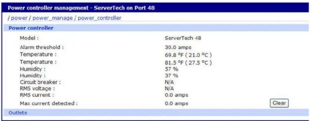 Power controller management - ServerTech on Port 48 / power / power_manage / power_controller Power controller Model : ServerTech 48 Alarm threshold : 30.0 amps Temperature : 69.8 °F (21.0 °C) Temperature : 81.5 °F (27.5 °C) Humidity : 57 % Humidity : 37 % Circuit breaker : N/A RMS voltage : N/A RMS current : 0.0 amps Max current detected : 0.0 amps Clear Outlets