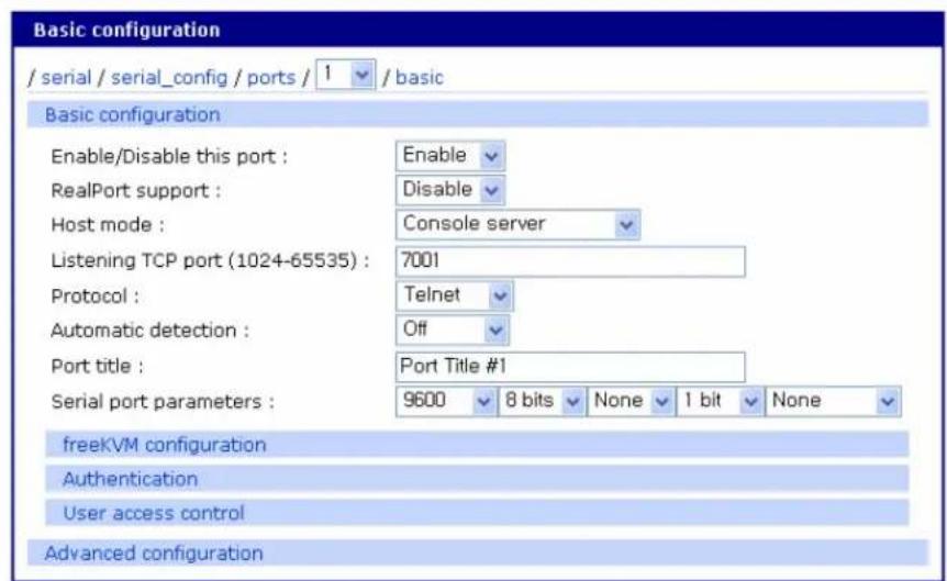 Basic configuration / serial / serial_config / ports / 1 / basic Basic configuration Enable/Disable this port : Enable RealPort support : Disable Host mode : Console server Listening TCP port (1024-65535) : 7001 Protocol : Telnet Automatic detection : Off Port title : Port Title #1 Serial port parameters : 9600 8 bits None 1 bit None freeKVM configuration Authentication User access control Advanced configuration