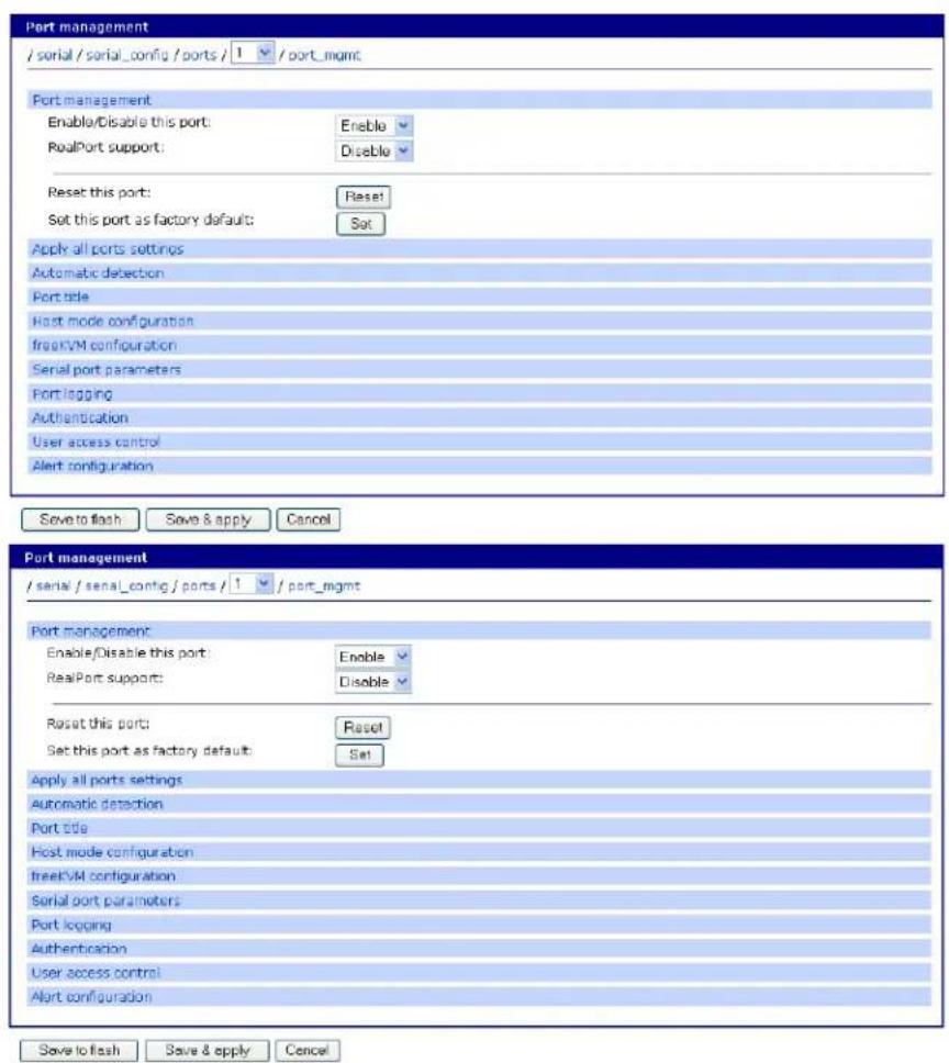 Port management / serial / serial_config / ports / 1 / port_mgmt Port management Enable/Disable this port: Enable RealPort support: Disable Reset this port: Reset Set this port as factory default: Set Apply all ports settings Automatic detection Port title Host mode configuration fromVM configuration Serial port parameters Port logging Authentication User access control Alert configuration Save to flash Save & apply Cancel Port management / serial / serial_config / ports / 1 / port_mgmt Port management Enable/Disable this port: Enable RealPort support: Disable Reset this port: Reset Set this port as factory default: Set Apply all ports settings Automatic detection Port title Host mode configuration fromVM configuration Serial port parameters Port logging Authentication User access control Alert configuration Save to flash Save & apply Cancel