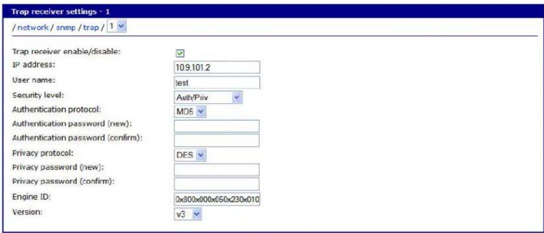 Trap receiver settings - 1 / network / snmp / trap / 1 Trap receiver enable/disable: IP address: 109.101.2 User name: test Security level: Auth/Piiv Authentication protocol: MD5 Authentication password (new): Authentication password (confirm): Privacy protocol: DES Privacy password (new): Privacy password (confirm): Engine ID: 0x300x000x050x230x010 Version: v3