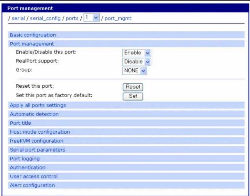 Port management / serial / serial_config / ports / 1 / port_mgmt Basic configuration Port management Enable/Disable this port: Enable RealPort support: Disable Group: NONE Reset this port: Reset Set this port as factory default: Set Apply all ports settings Automatic detection Port title Host mode configuration freeKVM configuration Serial port parameters Port logging Authentication User access control Alert configuration
