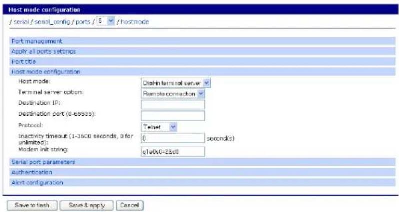 Host mode configuration / serial / serial_config / ports / 6 / hostmode Port management Apply all ports settings Port title Host mode configuration Host mode: Dishin terminal server Terminal server option: Remote connection Destination IP: Destination port (0-65535): Protocol: Telnet Inactivity timeout (1-3600 seconds, 0 for unlimited): 0 seconds(s) Modem init string: q1e0s0=2&cl0 Serial port parameters Authentication Alert configuration Save to flash Save & apply Cancel