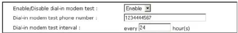 Enable/Disable dial-in modem test : Enable Dial-in modem test phone number : 1234444567 Dial-in modem test interval : every 24 hour(s)