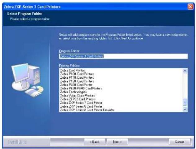 Zebra 2XP Series 3 Card Printers Select Program Folders Please select a program folder. Setup will add programs to the Program Folder listed below. You may type a new folder name, or select one from the existing folders left. Click Next to continue. Program Folder: Zebra 2XP Series 3 Card Printer Editing Folders: Zebra Card Printers Zebra P100 Card Printers Zebra P110 Card Printers Zebra P120 Card Printers Zebra P130 Card Printer Zebra P140 Card Printer Zebra P150 Card Printer Zebra Technologies Zebra Value Card Printers Zebra 2XP Series 7 Card Printer Zebra 2XP Series 8 Card Printer Zebra 2XP Series 9 Card Printer Emulator Install Back < Back Next > Cancel