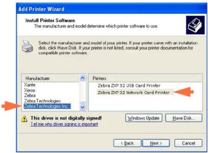 Add Printer Wizard Install Printer Software The manufacturer and model determine which printer software to use. Select the manufacturer and model of your printers. If your printer came with an installation disk, click Have Disk. If your printer is not listed, consult your printer documentation for compatible printer software. Manufacturer Xante Xerox Zebra Zebra Technologies Zebra Technologies Inc. Printers Zebra ZXP 32 USB Card Printer Zebra ZXP 32 Network Card Printer This driver is not digitally signed! Tell me why driver signing is important Windows Update Have Disk... < Back Next > Cancel