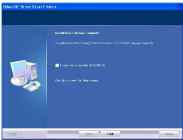 Zebra 2XP Series 3 Card Printers InstallShield Wizard Complete Setup has finished installing Zebra 2XP Series 3 Card Printers on your computer ■ I would like to view the README file. Click finish to exit the Setup wizard.