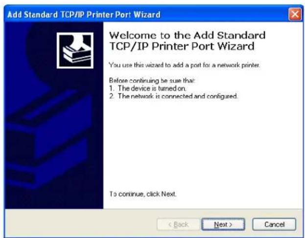 Add Standard TCP/IP Printer Port Wizard Welcome to the Add Standard TCP/IP Printer Port Wizard You use this wizard to add a port for a network printer. Before continuing be sure that: 1. The device is turned on. 2. The network is connected and configured. To continue, click Next. < Back Next > Cancel