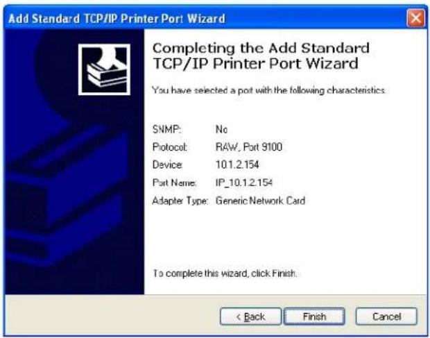 Add Standard TCP/IP Printer Port Wizard Completing the Add Standard TCP/IP Printer Port Wizard You have selected a pot with the following characteristics. SNMP: No Protocol: RAW, Port 9100 Device: 10.1.2.154 Port Name: IP_10.1.2.154 Adapter Type: Generic Network Card To complete this wizard, click Finish. < Back Finish Cancel