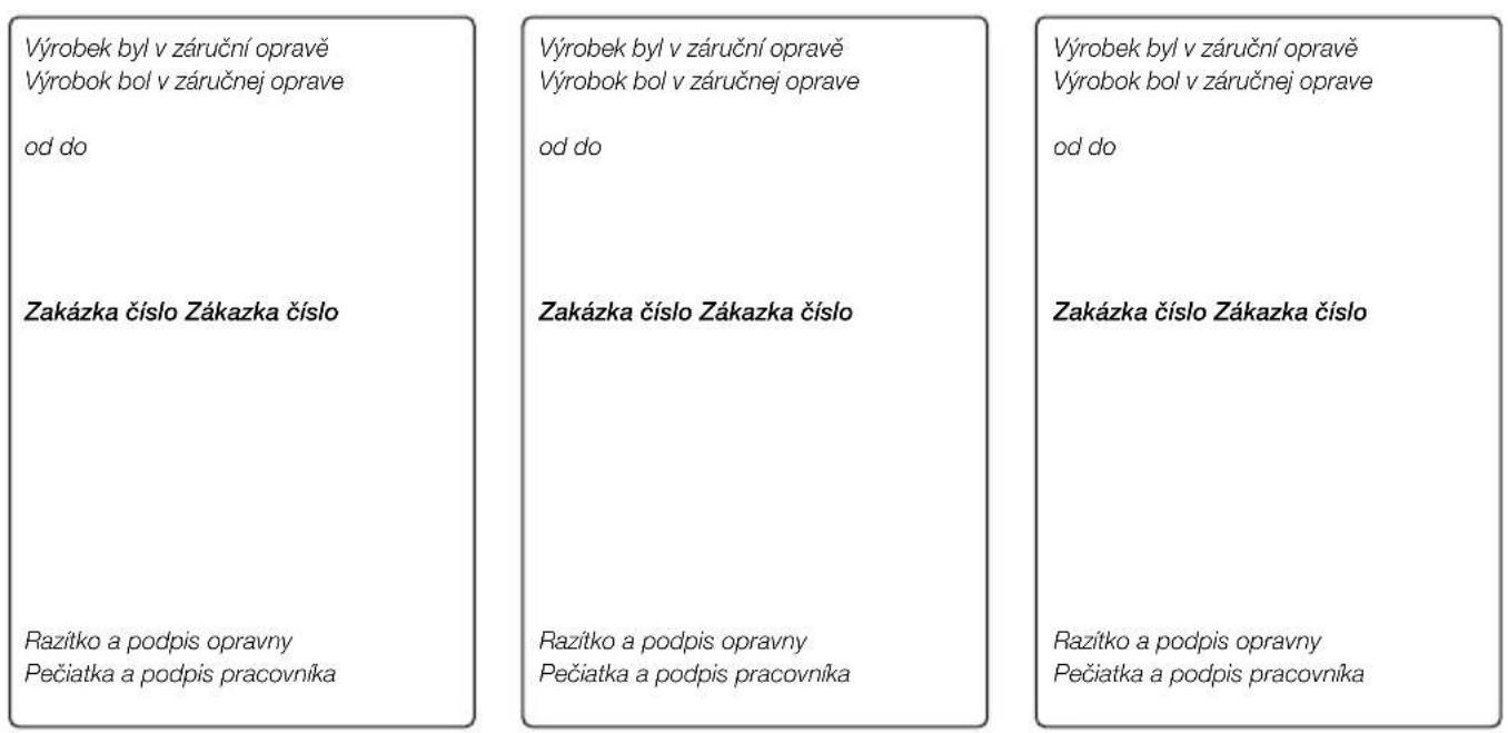 Výrobek byl v záruční opravě Výrobok bol v záručnej oprave od do Zakázka číslo Zákazka číslo Razítko a podpis opravny Pečiatka a podpis pracovníka Výrobek byl v záruční opravě Výrobok bol v záručnej oprave od do Zakázka číslo Zákazka číslo Razítko a podpis opravny Pečiatka a podpis pracovníka Výrobek byl v záruční opravě Výrobok bol v záručnej obrave od do Zakázka číslo Zákazka číslo Razítko a podpis opravny Pečiatka a podpis pracovníka Razítko a podpis opravny Pečiatka a podpis pracovníka
