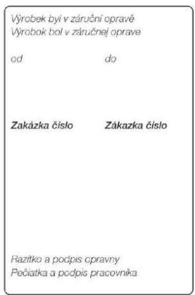 Výrobek byi v záruční opravě Výrobok bol v záručnej oprave od do Zakázka číslo Zákazka číslo Razítko a podpis opravny Pečiatka a podpis pracovníka