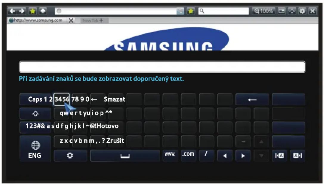 http://www.samsung.com New Tab + Při zadávání znaků se bude zobrazovat doporučený text. Caps 1 23456 78 9 0 ← Smazat qwertyuiop ^* 123#&asdfghjkl~@!Hotovo zxcvbnm,.?Zrušit ENG www. .com / I.A A-I
