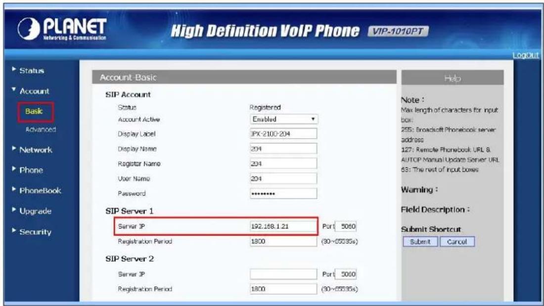 PLANET Networking & Communication High Definition VoIP Phone VIP-1010PT Account-Basic SIP Account Status Registered Account Active Enabled Display Label JPX-2100-204 Display Name 204 Register Name 204 User Name 204 Password ******** SIP Server 1 Server IP 192.168.1.21 Port 5060 Registration Period 1800 (30~55335s) SIP Server 2 Server IP Port 5060 Registration Period 1800 (30~55335s) Help Note : Max length of characters for input box: 255: Broadcast Phonebook server address: 127: Remote Phonebook: UPL & AUTOP Manual Update Server URL 63: The rest of input boxes Warning : Field Description : Submit Shortcut Submit Cancel