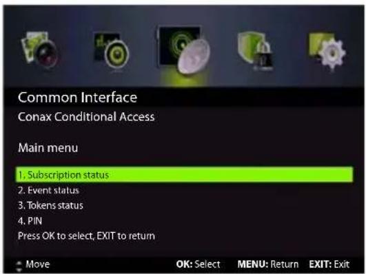 Common Interface Conax Conditional Access Main menu 1. Subscription status 2. Event status 3. Tokens status 4. PIN Press OK to select, EXIT to return Move OK: Select MENU: Return EXIT: Exit