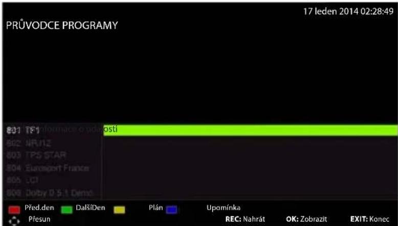 PRŮVODCE PROGRAMY 17 leden 2014 02:28:49 #01 TF1 802 NRJ12 803 TPS STAR 804 Eurosport France 805 UCI 806 Dolby D 5:1 Demó Před.den DalšíDen Plán Upomínka Přesun REC: Nahrát OK: Zobrazit EXIT: Konec