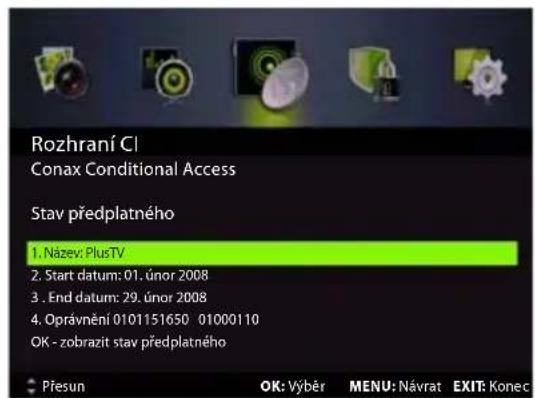 Rozhraní Cl Conax Conditional Access Stav předplatného 1. Název: PlusTV 2. Start datum: 01. únor 2008 3. End datum: 29. únor 2008 4. Oprávnění 0101151650 01000110 OK - zobrazit stav předplatného Přesun OK: Výběr MENU: Návrat EXIT: Konec