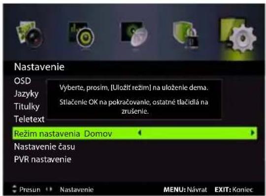 Nastavenie OSD Vyberte, prosim, [Uložit režim] na uloženie dema. Jazyky Stlačenie OK na pokračovanie, ostatné tlačidiá na zrušenie. Titulky Teletext Režim nastavenia Domov Nastavenie času PVR nastavenie Presun Nastavenie MENU: Návrat EXIT: Koniec
