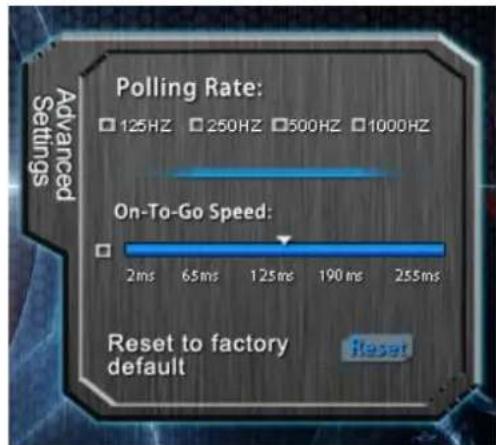 Advanced Settings Polling Rate: 125HZ 250HZ 500HZ 1000HZ On-To-Go Speed: 2ms 65ms 125ms 190ms 255ms Reset to factory default Reset