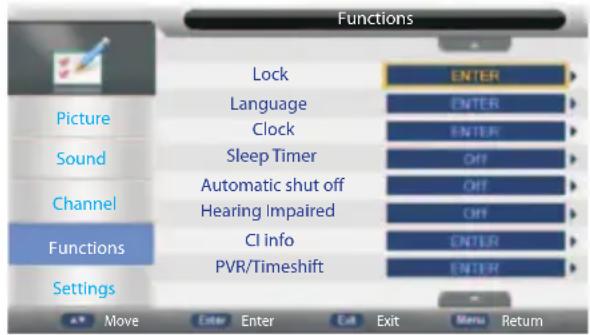Functions Picture Sound Channel Functions Settings Lock Language Clock Sleep Timer Automatic shut off Hearing Impaired CI info PVR/Timeshift ENTER ENTER ENTER OFF OFF OFF ENTER ENTER ENTER Move Enter Enter Exit Menu Return
