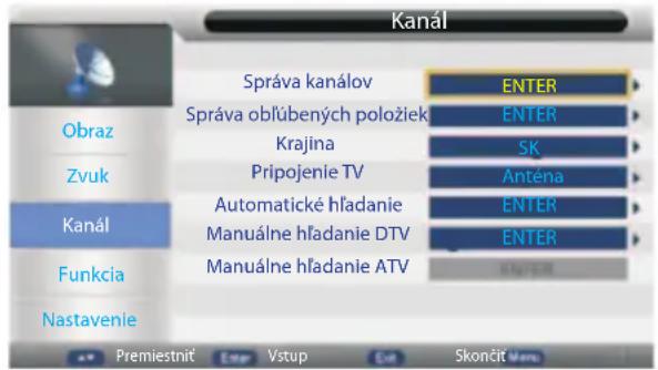 Kanál Správa kanálov Enter Správa oblúbených položiek Enter Krajina SK Zvuk Pripojenie TV Anténa Kanál Automatické hľadanie Enter Manuálne hľadanie DTV Enter Funkcia Manuálne hľadanie ATV Nastavenie Premiestniť Vstup Skončit