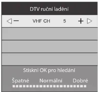 DTV ruční ladění VHF CH 5 + Stiskní OK pro hledání Špatné Normální Dobré