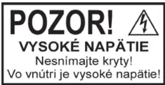 POZOR! VYSOKÉ NAPÄTIE Nesnímajte kryty! Vo vnútri je vysoké napätie!
