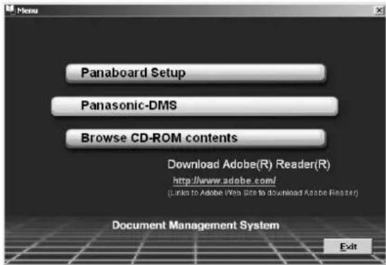 Panaboard Setup Panasonic-DMS Browse CD-ROM contents Download Adobe(R) Reader(R) http://www.adobe.com/ (Links to Adobe Web Site to download Adobe Reader) Document Management System Exit