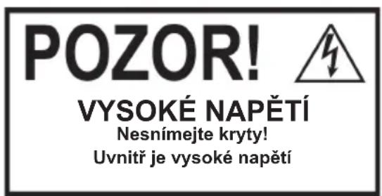 POZOR! VYSOKÉ NAPĚTÍ Nesnímejte kryty! Uvnitř je vysoké napětí