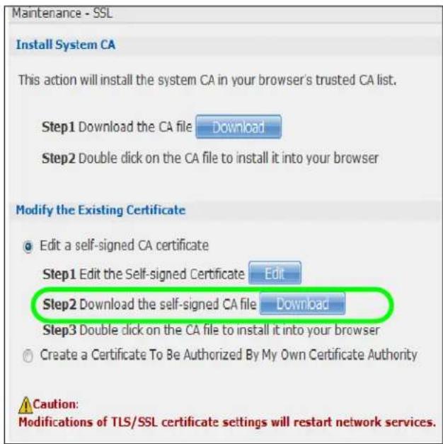 Maintenance - SSL Install System CA This action will install the system CA in your browser's trusted CA list. Step1 Download the CA file Download Step2 Double click on the CA file to install it into your browser Modify the Existing Certificate Edit a self-signed CA certificate Step1 Edit the Self-signed Certificate Edit Step2 Download the self-signed CA file Download Step3 Double click on the CA file to install it into your browser Create a Certificate To Be Authorized By My Own Certificate Authority Caution: Modifications of TLS/SSL certificate settings will restart network services.