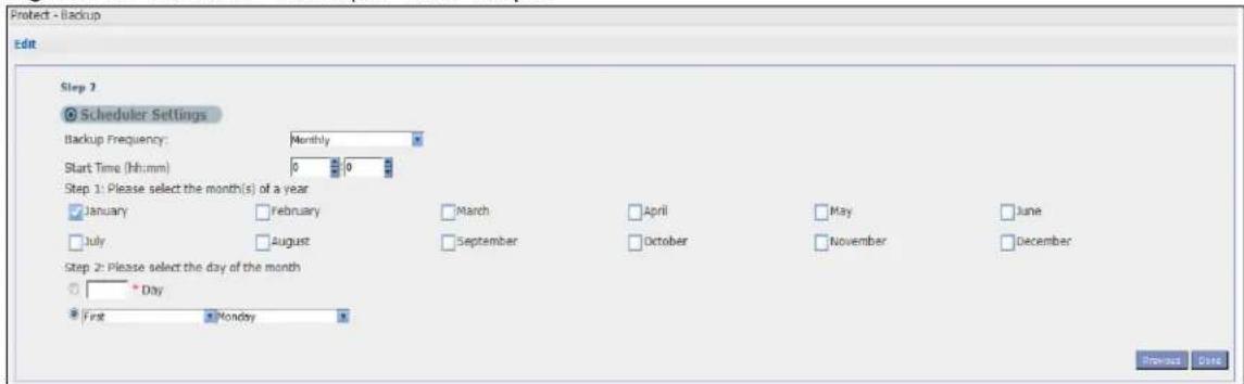 Protect - Backup Edit Step 2 Scheduler Settings Backup Frequency: Monthly Start Time (hh:mm) 0 0 Step 1: Please select the month(s) of a year January February March April May June July August September October November December Step 2: Please select the day of the month Day First Monday Previous Date