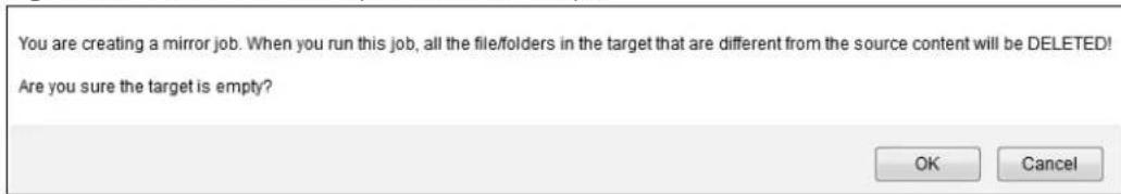 You are creating a mirror job. When you run this job, all the file/folders in the target that are different from the source content will be DELETED! Are you sure the target is empty?