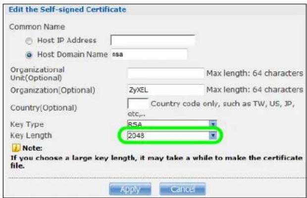 Edit the Self-signed Certificate Common Name Host IP Address Host Domain Name nsa Organizational Unit(Optional) Max length: 64 characters Organization(Optional) ZyXEL Max length: 64 characters Country(Optional) Country code only, such as TW, US, JP, etc... Key Type RSA Key Length 2048 Note: If you choose a large key length, it may take a while to make the certificate file. Apply Cancel