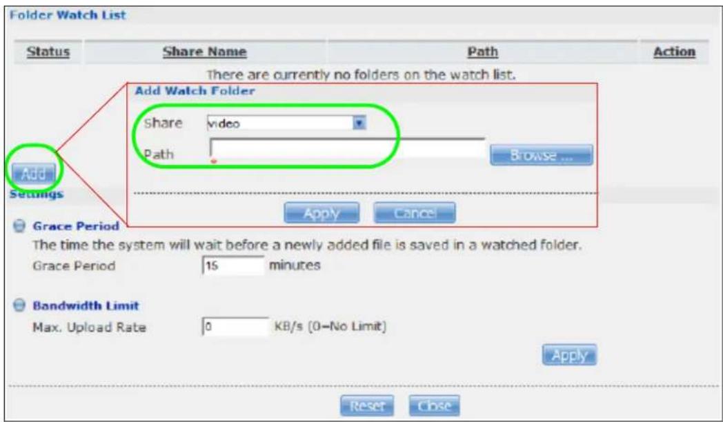 Folder Watch List Status Share Name Path Action There are currently no folders on the watch list. Add Settings Add Watch Folder share/video Path Browse ... Apply Cancel Grace Period The time the system will wait before a newly added file is saved in a watched folder. Grace Period 15 minutes Bandwidth Limit Max. Upload Rate 0 KB/s (0=No Limit) Apply Reset Close