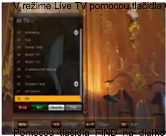 V režime Live TV pomocou tlačidla AE TV 24: 25:00 24: 25:10 24: 25:15 24: 25:20 24: 25:25 24: 25:30 24: 25:35 24: 25:40 24: 25:45 24: 25:50 24: 25:55 24: 26:00 24: 26:05 24: 26:10 24: 26:15 24: 26:20 24: 26:25 24: 26:30 24: 26:35 24: 27:00 24: 27:05 24: 27:10 24: 27:15 24: 27:20 24: 27:25 24: 28:00 24: 28:05 24: 28:10 24: 28:15 24: 28:20 24: 28:25 24: 29:00 24: 29:05 24: 30:00 24: 30:05 24: 31:00 24: 31:05 24: 32:00 24: 32:05 24: 33:00 24: 33:05 24: 34:00 24: 34:05 Pomocou tlačidla FIND na dialke